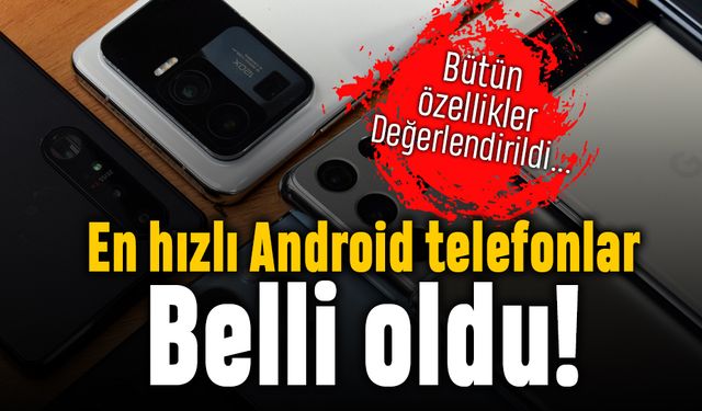 Tüm özellikler değerlendirildi; İşte en hızlı Android telefonlar