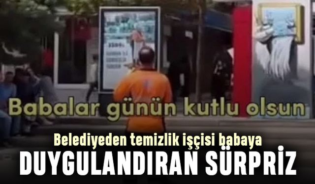 Belediyeden temizlik işçisine duygulandıran Babalar Günü sürprizi