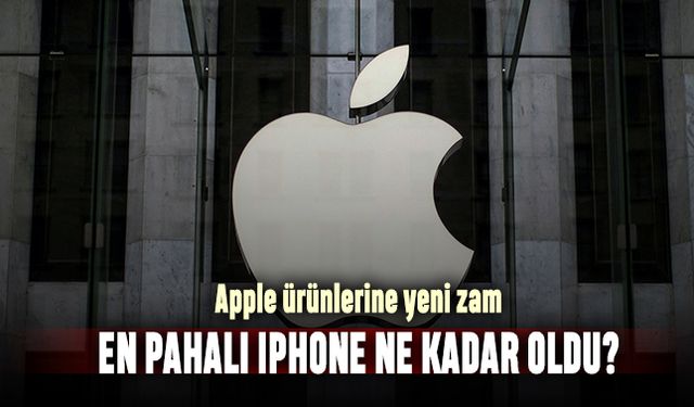 Apple ürünlerine yeni zam; En pahalı iPhone ne kadar oldu?