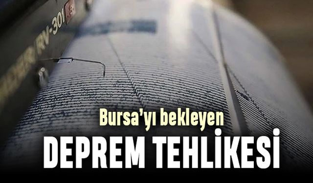 Bursa’yı bekleyen deprem tehlikesi