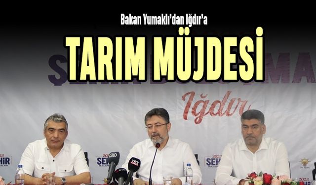 Bakan Yumaklı’dan Iğdır’a ‘tarım’ müjdesi