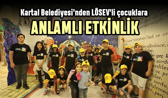 Kartal Belediyesi'nden LÖSEV’li çocuklara anlamlı etkinlik