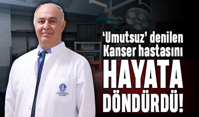 Umutsuz denilen kanser hastasını hayata döndürdü