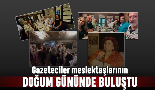 Gazeteciler meslektaşlarının doğum gününde buluştu