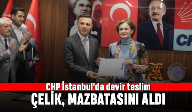 CHP İstanbul’da Çelik, mazbatasını aldı