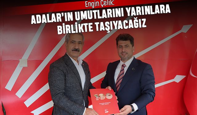 Engin Çelik: Adalar’ın umutlarını yarınlara birlikte taşıyacağız