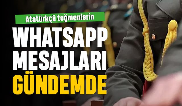 Atatürkçü teğmenlerin tarikatçı teğmenlere yazdıkları whatsapp mesajları gündemde