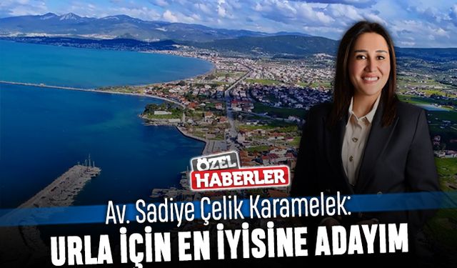 Av. Sadiye Çelik Karamelek: Urla için en iyisine adayım