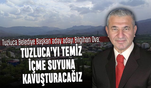 Bilgihan Ova: Tuzluca'yı, 'Temiz İçme Suyu'na kavuşturacağız!