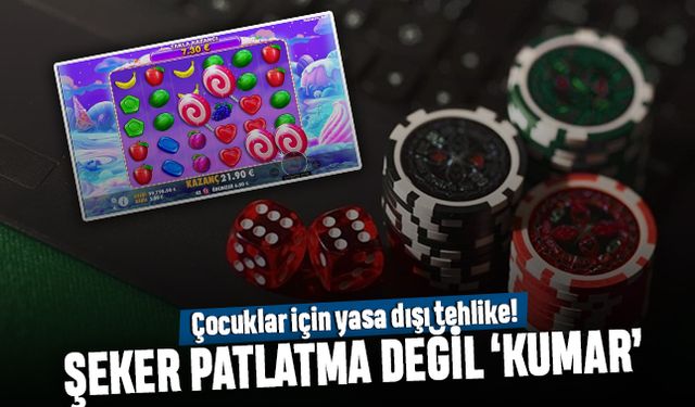 Çocuklar için yasa dışı tehlike; şeker patlatma oyunu değil kumar