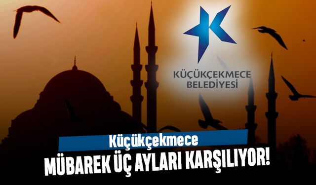 Küçükçekmece mübarek üç ayları karşılıyor