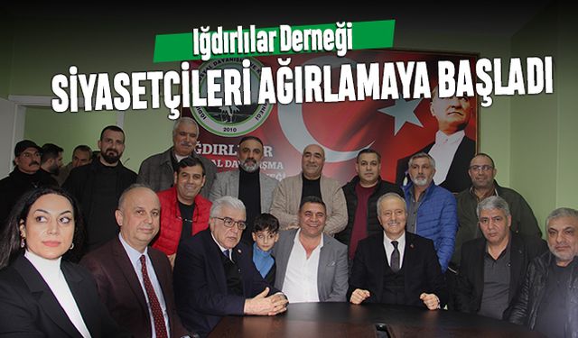 Iğdırlılar Derneği siyasetçileri ağırlamaya başladı