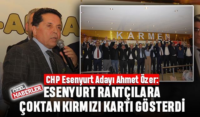 Ahmet Özer: Esenyurt rantçılara çoktan kırmızı kartı gösterdi