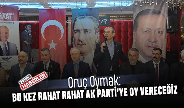 Oruç Oymak: Bu sefer rahat rahat AK Parti’ye oy vereceğiz