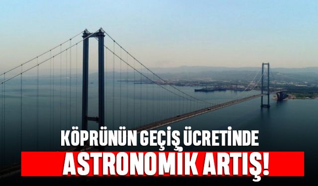 Osmangazi Köprüsü'nün geçiş ücretinde astronomik artış