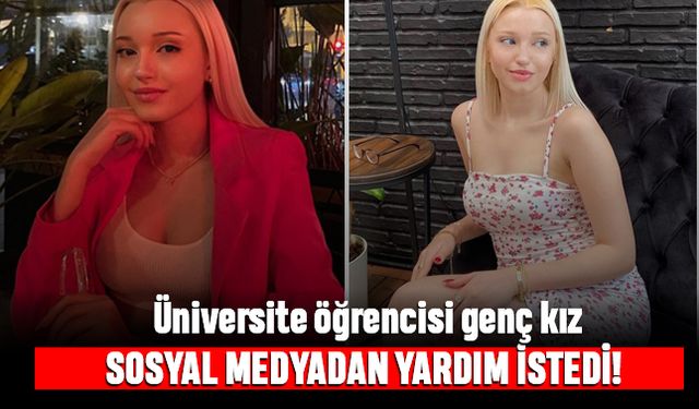 Üniversite öğrencisi kız sosyal medyadan yardım istedi