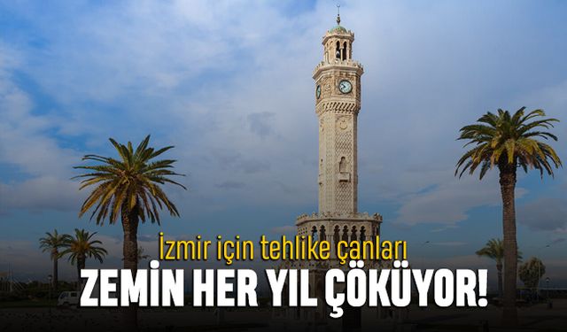 İzmir için tehlike çanları: Zemin her yıl çöküyor