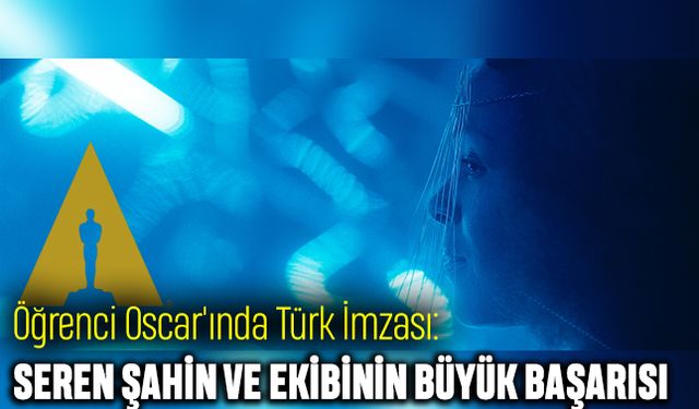 Öğrenci Oscar'ında Türk İmzası: Seren Şahin ve Ekibinin Büyük Başarısı