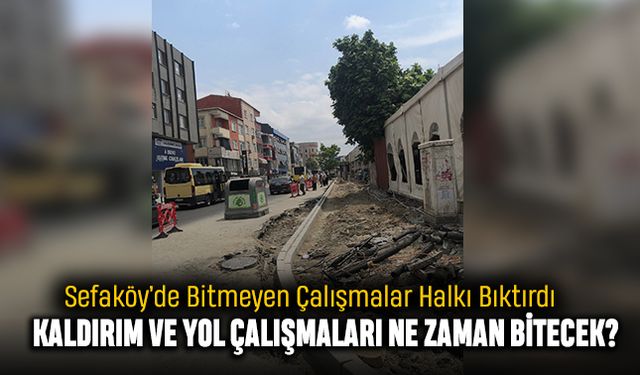 Sefaköy’de Bitmeyen Çalışmalar Halkı Bıktırdı