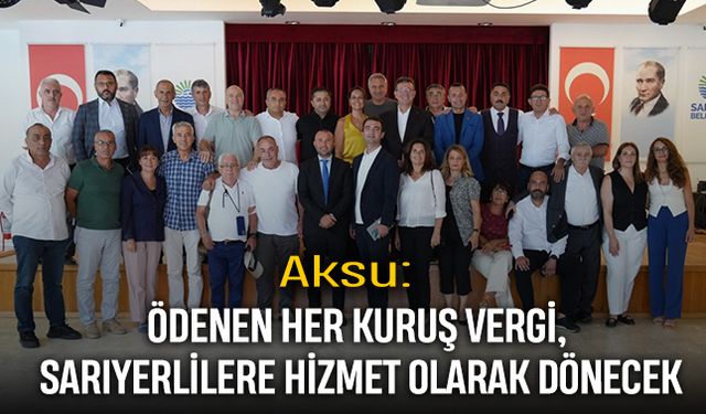 Aksu: Ödenen her kuruş vergi, Sarıyerlilere hizmet olarak dönecek