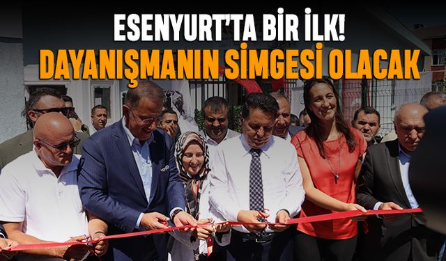 Esenyurt’ta bir ilk; Sosyal dayanışmanın simgesi olacak