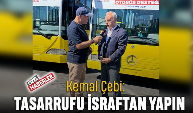 Kemal Çebi: Tasarrufu israftan yapın