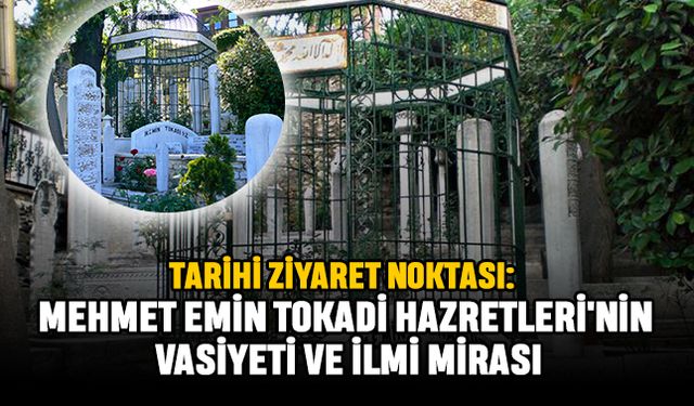 Tarihi Ziyaret Noktası: Mehmet Emin Tokadi Hazretleri'nin Vasiyeti ve İlmi Mirası