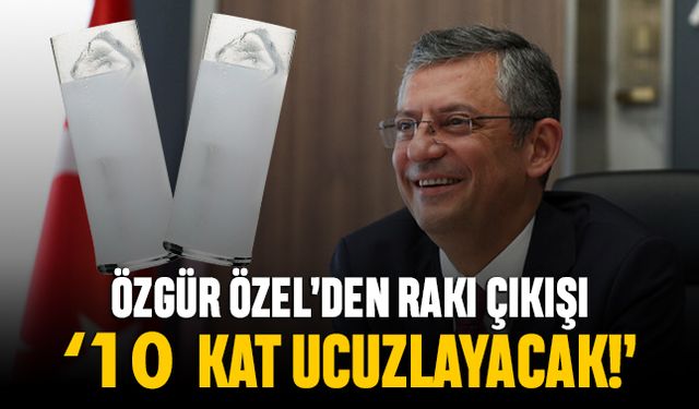 Özgür Özel'den rakı çıkışı; '10 kat ucuzlayacak'