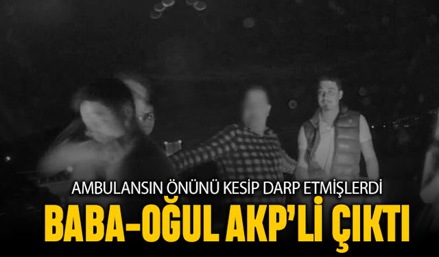 Ambulansın önünü kesip sağlıkçıyı darp eden kişiler AK Partili çıktı