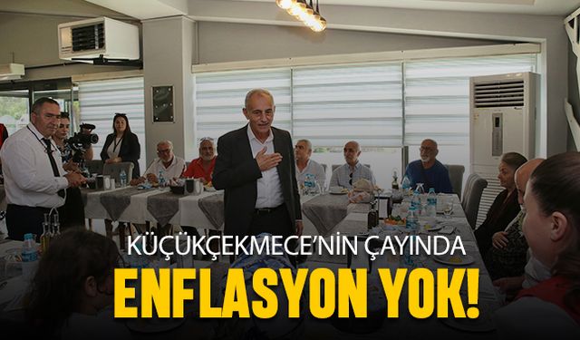 Küçükçekmece’nin çayında enflasyon yok!