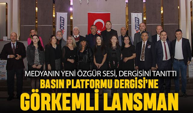 Basın Platformu Dergisi’ne görkemli lansman