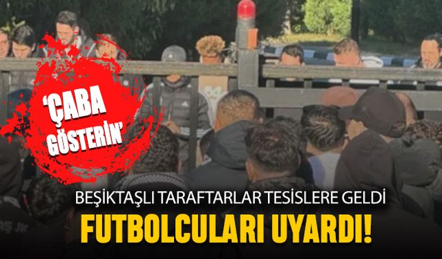 Beşiktaşlılar tesislere geldi futbolcuları uyardı; Çaba gösterin