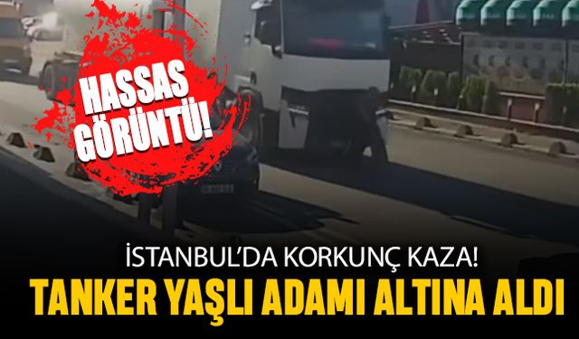 Hassas görüntü; İstanbul'da tanker yaşlı adamı böyle altına aldı