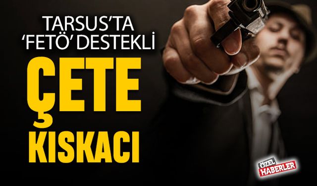 Tarsus'ta FETÖ Destekli Çete Kıskacı