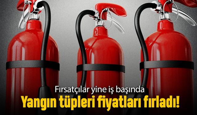 Fırsatçılar iş başında; Yangın tüpü fiyatları fırladı