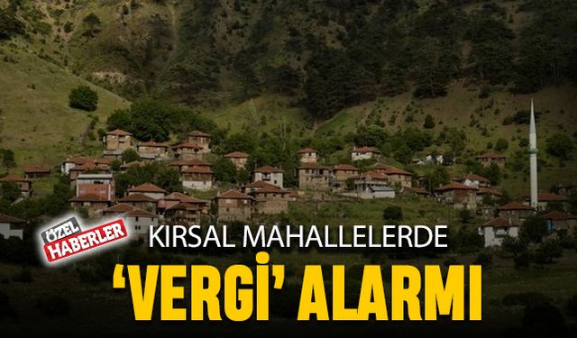 Kırsal mahallelerde vergi alarmı