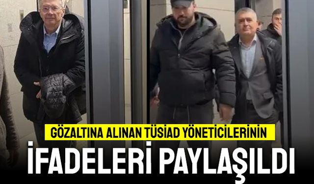 Gözaltına alınan TÜSİAD yöneticilerinin ifadeleri paylaşıldı