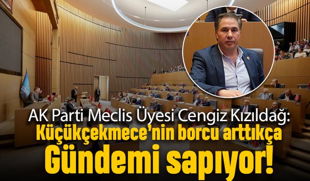 ‘Küçükçekmece’nin borcu arttıkça gündemi sapıyor’