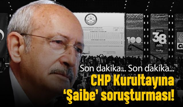 Son dakika; CHP kurultayına 'Şaibe' soruşturması