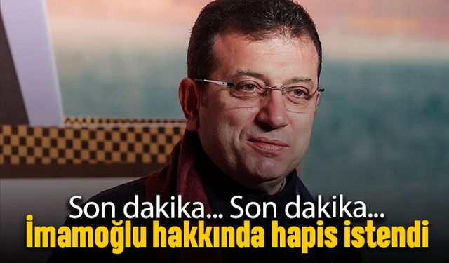 Son dakika; İmamoğlu hakkında hapis istendi