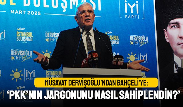 Dervişoğlu Bahçeli’ye seslendi; PKK’nın jargonunu nasıl sahiplendin?