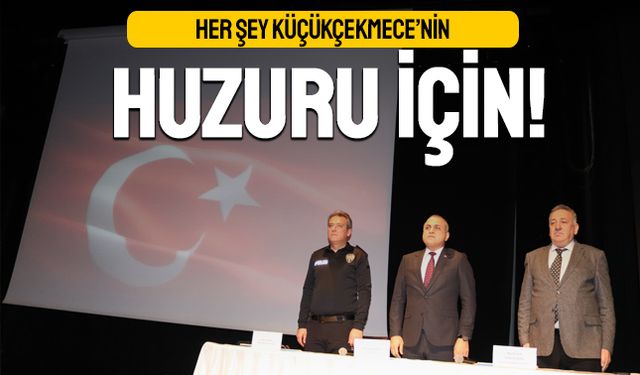 Her şey Küçükçekmece’nin huzuru için