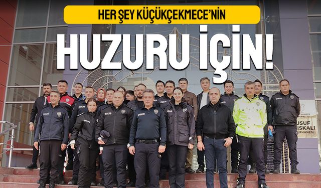 Her şey Küçükçekmece’nin huzuru için