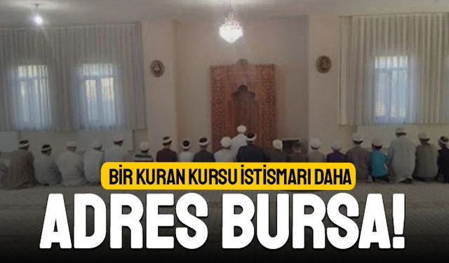 Bir Kuran Kursu istismarı daha; Adres Bursa