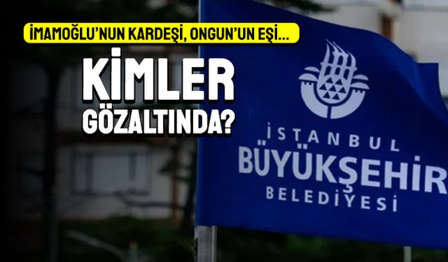 Dilek İmamoğlu’nun kardeşi, Murat Ongun’un eşi gözaltında