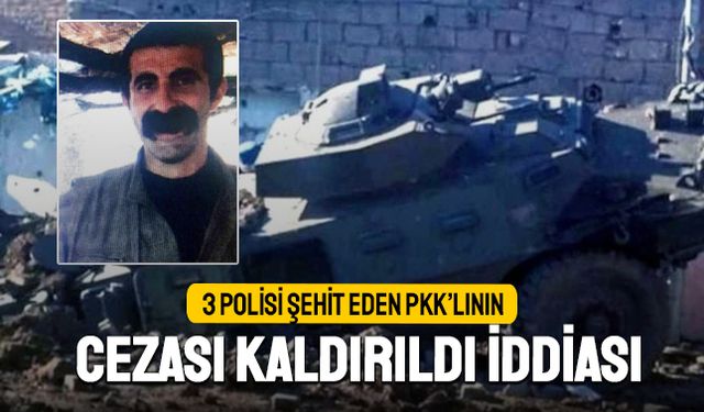 3 polisi şehit eden PKK’lının cezası kaldırıldı iddiası