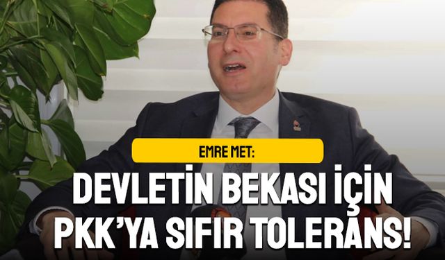EMRE MET: “DEVLETİN BEKASI İÇİN PKK’YA SIFIR TOLERANS”