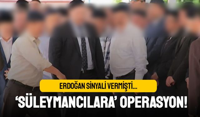 Erdoğan sinyali vermişti; Süleymancılara operasyon mu var?