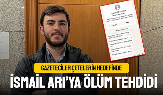 Gazeteciler çetelerin hedefi; İsmail Arı’ya ölüm tehdidi
