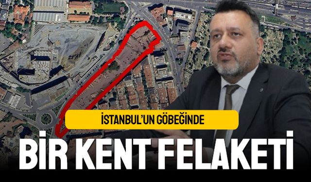 İSTANBUL’UN GÖBEĞİNDE BİR KENT FELAKETİ